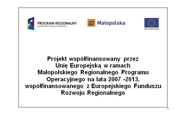 Projekt wsp�finansowany przez 
Uni� Europejsk� w ramach
Ma�opolskiego Regionalnego Programu Operacyjnego na lata 2007 -2013. wsp�finansowanego z Europejskiego Funduszu Rozwoju Regionalnego